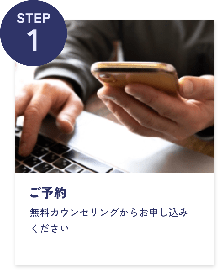 STEP1 ご予約 無料カウンセリングからお申し込みください